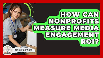 How Can Nonprofits Measure Media Engagement ROI? - The Nonprofit Digest
