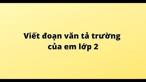 Bài văn tả về ngôi trường của em lớp 2 năm 2024