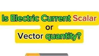 Why Electric Current is Scalar quantity?