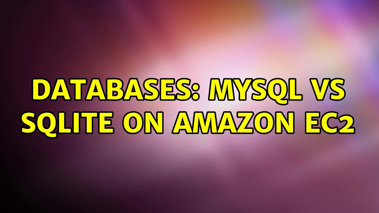 Databases: MySQL vs SQLite on Amazon EC2 (2 Solutions!!) - YouTube