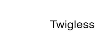 How to pronounce Twigless