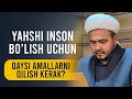 Shukurullohdomla | Yahshi inson bo’lish uchun qaysi amallarni qilish kerak?