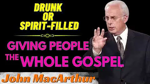 Drunk or Spirit Filled | Giving People the Whole Gospel_ John MacArthur 2024