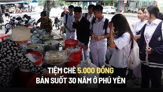 Tiệm chè 5.000 đồng suốt 30 năm ở Phú Yên khiến học sinh, cánh mày râu mê mẩn