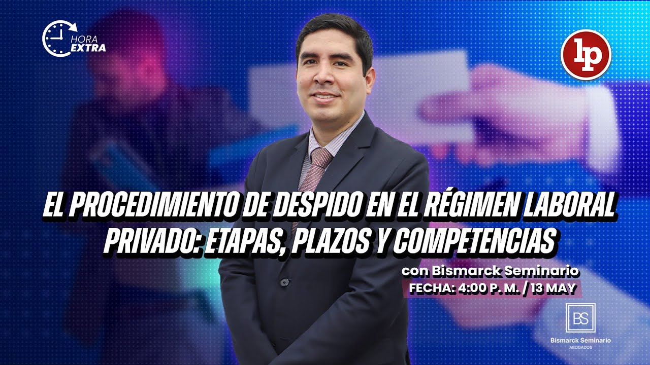 El procedimiento de DESPIDO en el RÉGIMEN LABORAL PRIVADO: Etapas, plazos y competencias