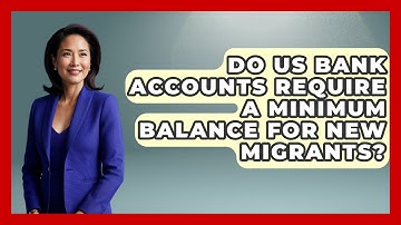 Do US Bank Accounts Require A Minimum Balance For New Migrants? - Middle East Migraters