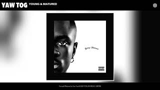 Yaw Tog - Young &amp; Matured (Official Audio)