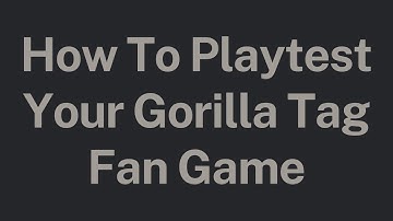 How To Playtest Your Gorilla Tag Fan Game