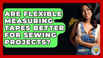 Are Flexible Measuring Tapes Better for Sewing Projects? - LearnToDIY360.com