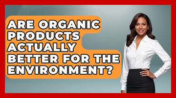Are Organic Products Actually Better for the Environment? - Earth Science Answers