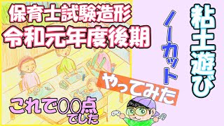 点数を公表!【受験者必見】#03 保育士試験『造形』課題を再現してみた(描いてみた,ノーカット,令和元年度後期,粘土遊び)