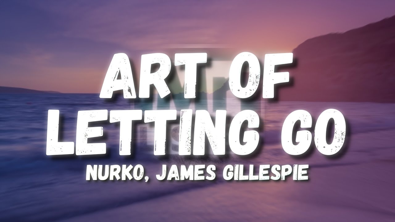 NURKO, James Gillespie - Art Of Letting Go (Lyrics) - YouTube