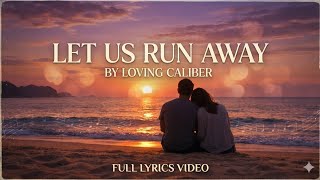 Loving Caliber - Let Us Run Away (Lyrics)