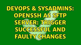 DevOps & SysAdmins: OpenSSH as SFTP server: Trigger successful and faulty changes
