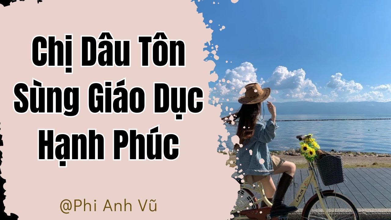 [Truyện Audio] Chị Dâu Tôn Sùng Giáo Dục Hạnh Phúc | Phi Anh Vũ