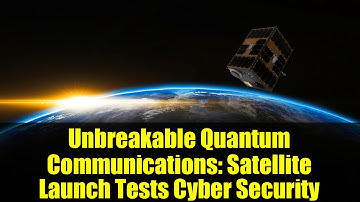 Unbreakable Quantum Communications: Satellite Launch Tests Cyber Security