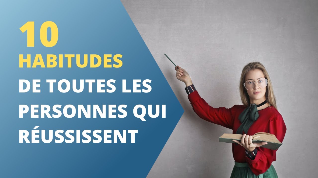 10 HABITUDES de toutes les personnes qui RÉUSSISSENT. - YouTube