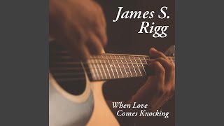 Video thumbnail of "James S. Rigg - When Love Comes Knocking"