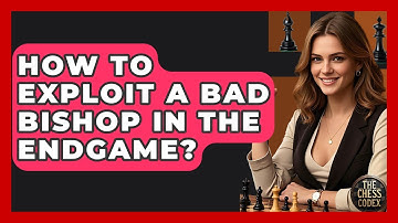 How To Exploit A Bad Bishop In The Endgame? - The Chess Codex