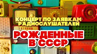 РОЖДЕННЫЕ В СССР | Концерт по заявкам радиослушателей