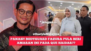 BODYGUARD FAZURA BERI AMARAN KEPADA QUE HAIDAR??ALAMAK......