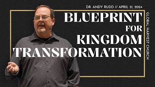 Blueprint for Kingdom Transformation | Dr. Andy Rudd | Global Harvest Church