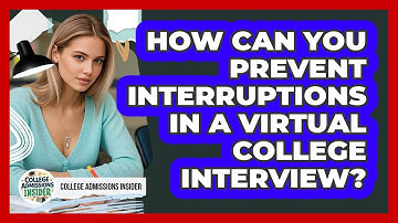 How Can You Prevent Interruptions In A Virtual College Interview? - College Admissions Insider