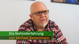 The Near Death Experience of Michael Bassermann