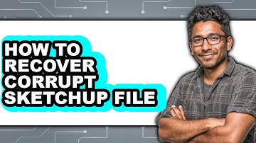 How to Recover Corrupt Sketchup File - Full Guide