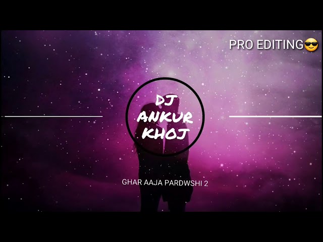 GHAR AAJA PARDWSHI (Desi Dholki Mix)DJ ANKUR KHOJ class=