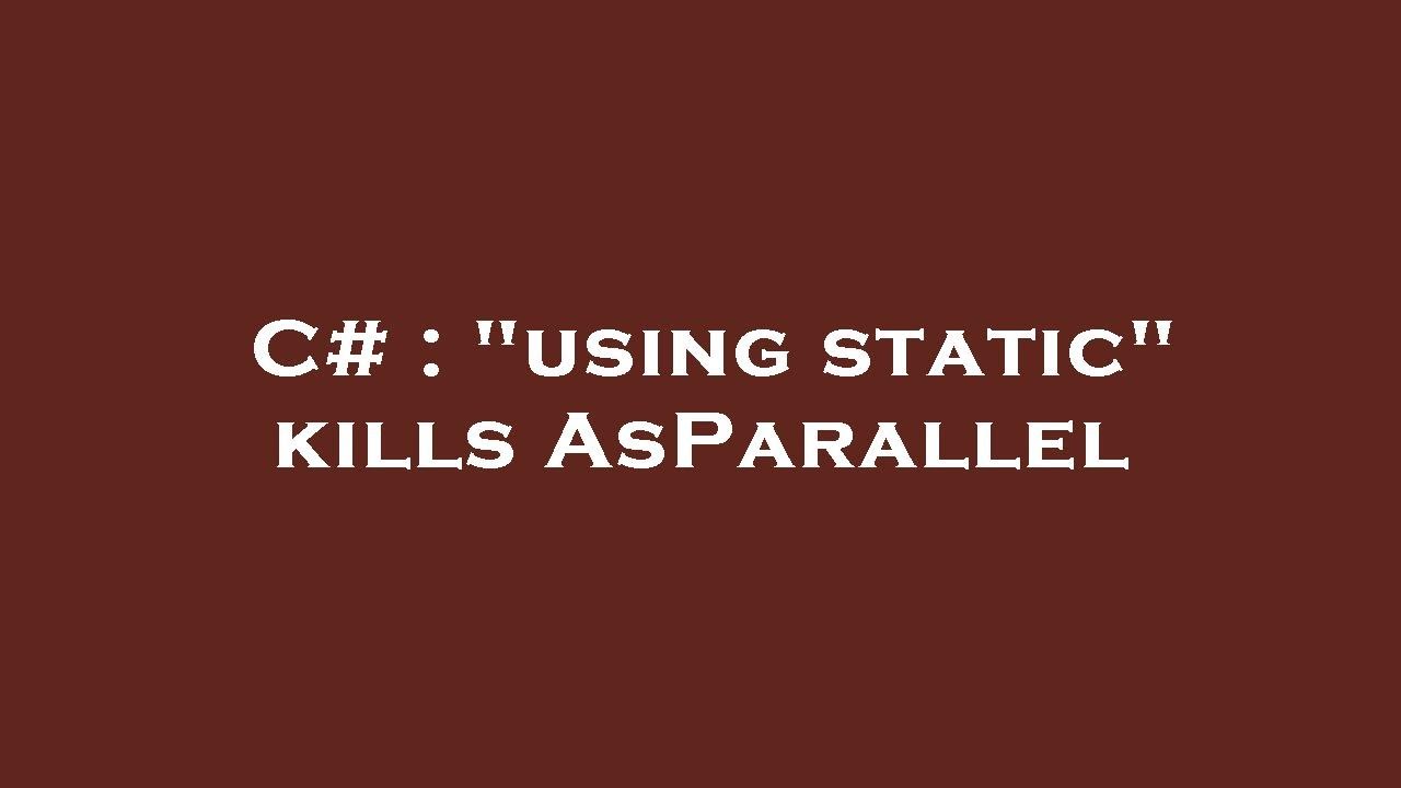 C# : "using static" kills AsParallel
