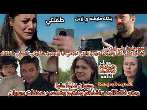 المدينة البعيدة الموسم الثاني الحلقة 226 جيهان فاجأ عليا وهو فالطائره اخذهم وذهبو وصدمه صدقات وبوران 
