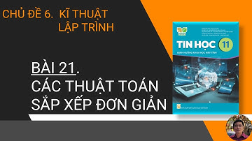 Tin Học 11 - Khoa Học Máy Tính - Bài 21. Các thuật toán sắp xếp đơn giản