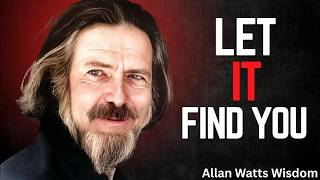 LET IT FIND YOU — Stop Chasing and Let Life Flow | Alan Watts