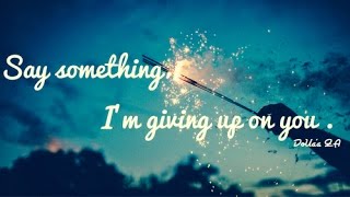 Say Something - I'm Giving Up On You (Lyrics)