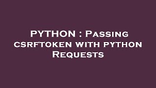 PYTHON : Passing csrftoken with python Requests