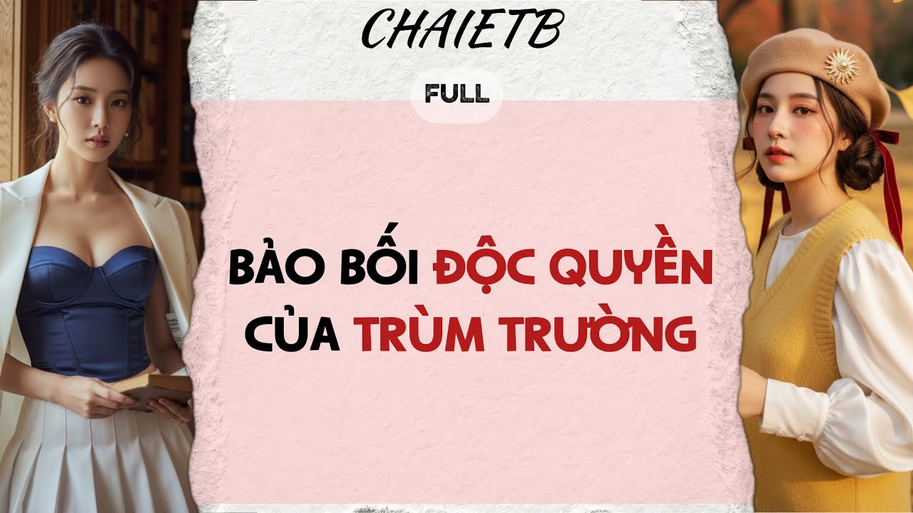 Truyện Audio | Bảo Bối Độc Quyền Của Trùm Trường | Chaietb