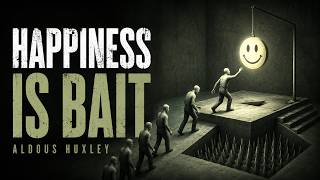 The Lie You've Been Told About Happiness — Aldous Huxley