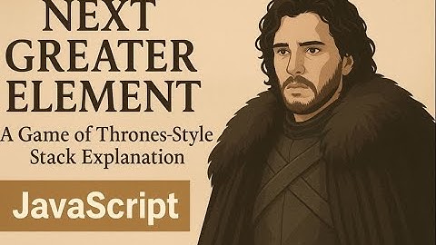 Next Greater Element Explained | Stack Strategy from Game of Thrones (JS)
