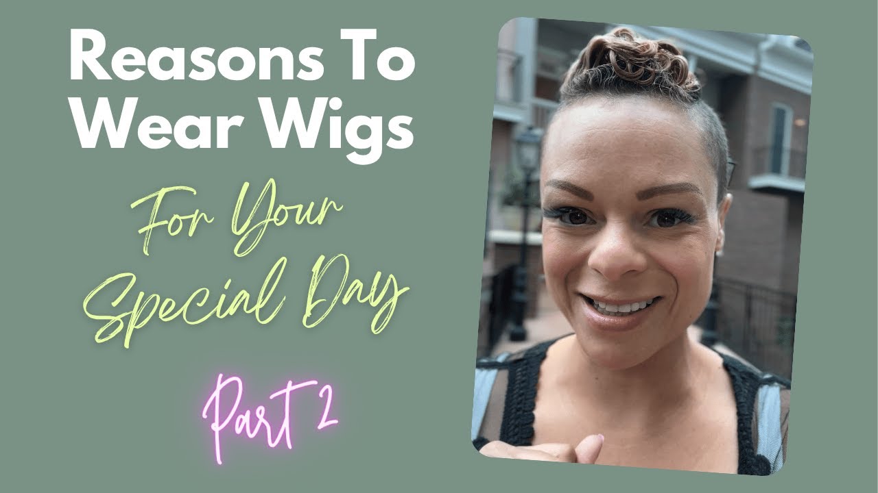 Reasons To Wear Wigs | For Your Special Day or Just In General! (Part 2)