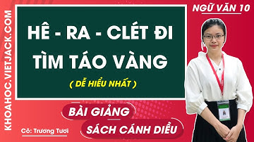 Hê-ra-clét đi tìm táo vàng | Ngữ văn 10 - Cánh diều (DỄ HIỂU NHẤT)