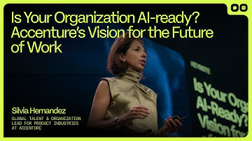 Is Your Organization AI Ready? @Accenture’s Vision for the Future of Work
