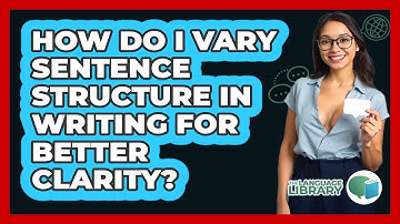 How Do I Vary Sentence Structure In Writing For Better Clarity? - The Language Library