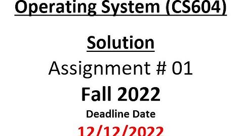 Operating System  CS604  Assignment # 01 Fall 2022 Solution with code