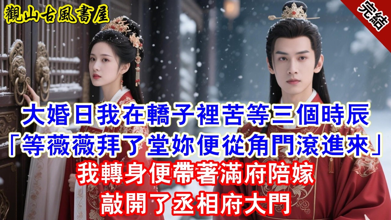 【完結爽文】大婚日我在轎子裡苦等三個時辰「等薇薇拜了堂妳便從角門滾進來」我轉身便帶著滿府陪嫁敲開了丞相府大門#古言#完結#綠茶#小説#一口氣看完#有聲小說