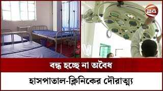 স্বাস্থ্যখাতে অব্যবস্থাপনা, বন্ধ হচ্ছে না অবৈধ হাসপাতাল-ক্লিনিক | Channel 24 screenshot 4