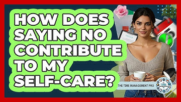 How Does Saying No Contribute To My Self-care? - The Time Management Pro