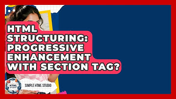 HTML Structuring: Progressive Enhancement With Section Tag? - Simple HTML Studio