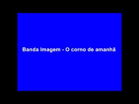 Banda Imagem - o corno do amanhã - YouTube
