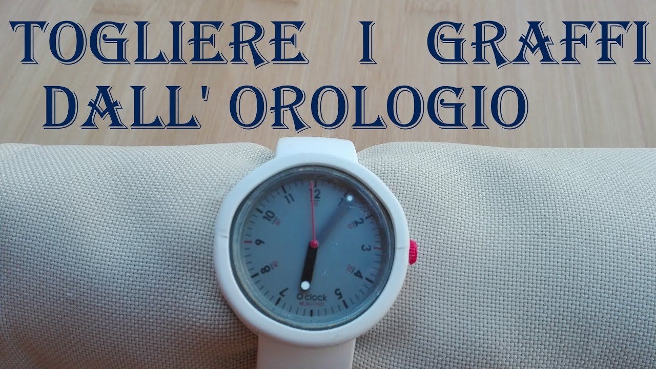 Togliere i Graffi dall'orologio - YouTube